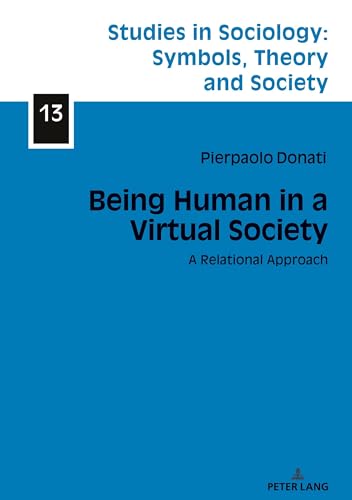 Being Human in a Virtual Society: A Relational Approach (Studies in Sociology: Symbols, Theory and Society)