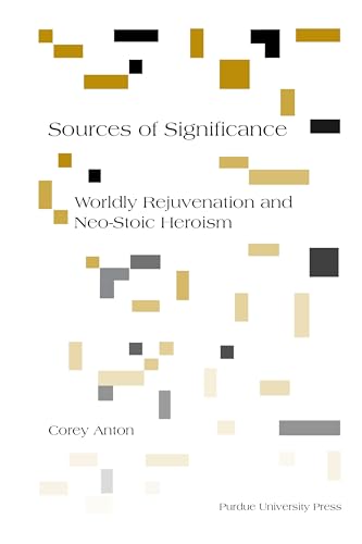 Sources of Significance: Worldly Rejuvenation and Neo-Stoic Heroism (Philosophy/Communication)