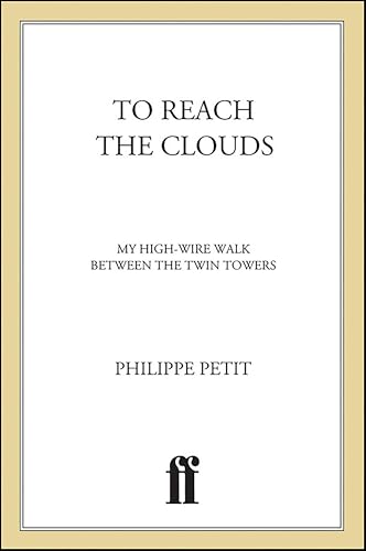 To Reach the Clouds: My High Wire Walk Between the Twin Towers