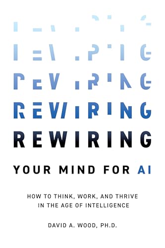 Rewiring Your Mind for AI: How to Think, Work, and Thrive in the Age of Intelligence