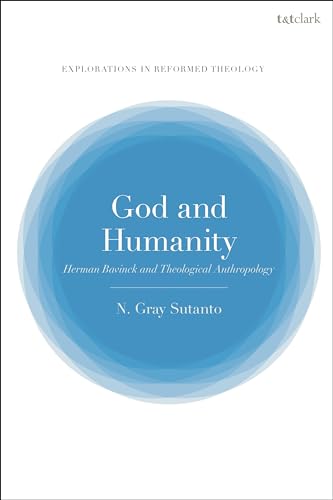 God and Humanity: Herman Bavinck and Theological Anthropology (T&T Clark Explorations in Reformed Theology)