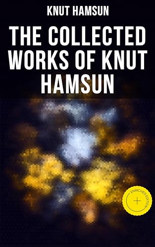 The Collected Works of Knut Hamsun: Enriched edition. Growth of the Soil, Hunger, Shallow Soil, Pan, Mothwise, Under the Autumn Star, The Road Leads On, A Wanderer Plays On Muted Strings