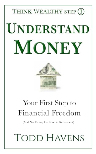 Understand Money: Your First Step to Financial Freedom (And Not Eating Cat Food in Retirement): Book #1 of 6 (Think Wealthy Series)
