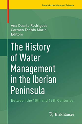 The History of Water Management in the Iberian Peninsula: Between the 16th and 19th Centuries (Trends in the History of Science)