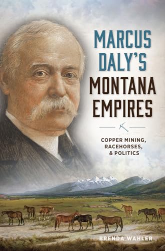 Marcus Daly's Montana Empires: Copper Mining, Racehorses, & Politics