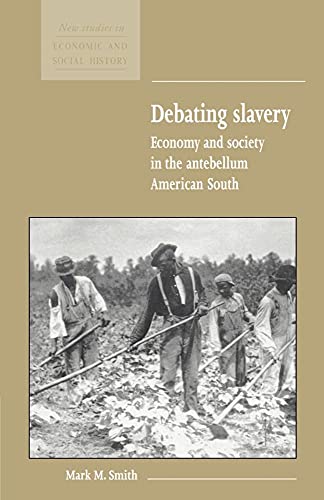 Debating Slavery: Economy and Society in the Antebellum American South (New Studies in Economic and Social History, Series Number 36) (Volume 0)