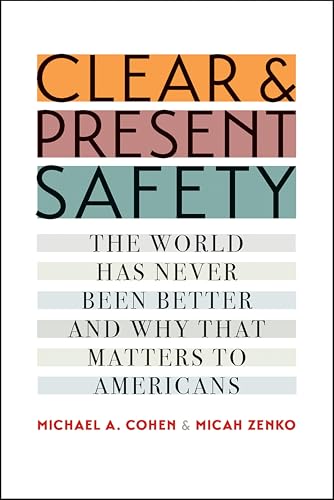 Clear and Present Safety: The World Has Never Been Better and Why That Matters to Americans