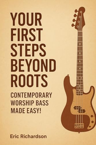 Your First Steps Beyond Roots: Contemporary Worship Bass Made Easy! (The Practical Church Bassist Series Book 2)