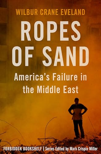 Ropes of Sand: America's Failure in the Middle East (Forbidden Bookshelf Book 26)