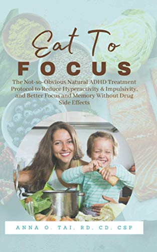 Eat to Focus: The Not-so-Obvious Natural ADHD Treatment Protocol to Reduce Hyperactivity & Impulsivity, and Better Focus and Memory Without Drug Side Effects