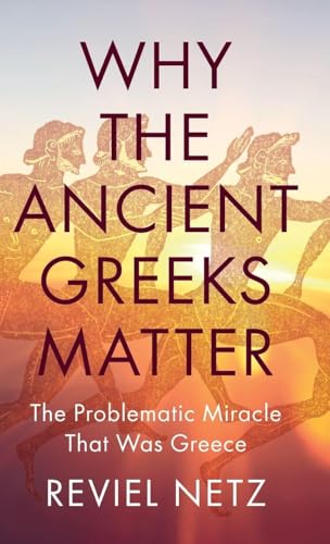 Why the Ancient Greeks Matter: The Problematic Miracle that was Greece