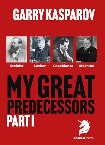 My Great Predecessors 1: Steinitz, Lasker, Capablanca & Alekhine
