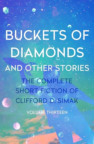 Buckets of Diamonds: And Other Stories (The Complete Short Fiction of Clifford D. Simak Book 13)