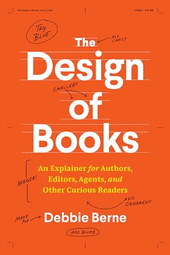 The Design of Books: An Explainer for Authors, Editors, Agents, and Other Curious Readers