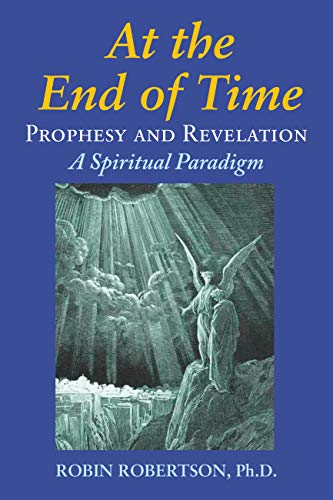 At the End of Time: Prophecy and Revelation: A Spiritual Paradigm