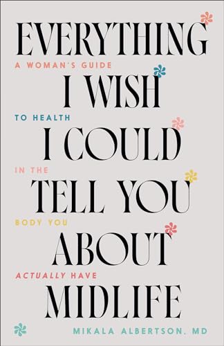 Everything I Wish I Could Tell You about Midlife: A Woman's Guide to Health in the Body You Actually Have (Stories & Scientific Insights to Navigate Menopause, Stress, Hormones & Common Changes)