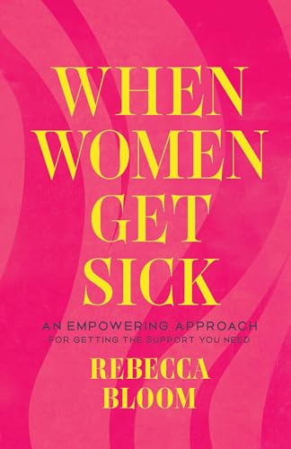 When Women Get Sick: An Empowering Approach for Getting the Support You Need