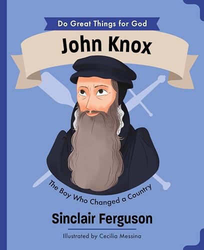 John Knox: The Boy Who Changed a Country (An Illustrated Children’s Biography for Girls & Boys Ages 4-7 About a Boy Who Influenced Scotland’s History ... Faith and Courage) (Do Great Things for God)