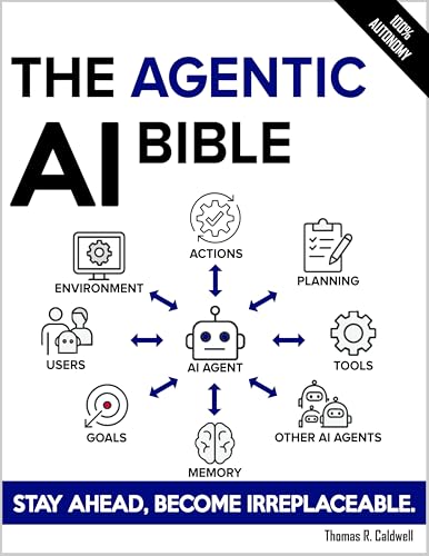 The Agentic AI Bible: The Complete and Up-to-Date Guide to Design, Develop, and Scale Goal-Driven, LLM-Powered Agents that Think, Execute and Evolve