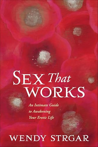 Sex That Works: An Intimate Guide to Awakening Your Erotic Life