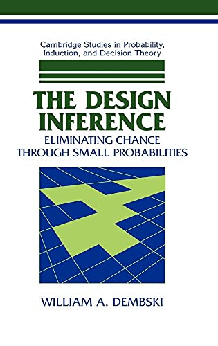 The Design Inference: Eliminating Chance through Small Probabilities (Cambridge Studies in Probability, Induction and Decision Theory)