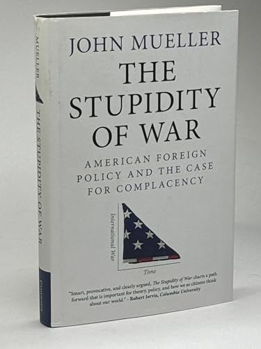 The Stupidity of War: American Foreign Policy and the Case for Complacency
