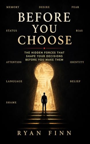 Before You Choose: The Hidden Forces That Shape Your Decisions Before You Make Them
