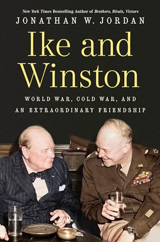 Ike and Winston: World War, Cold War, and an Extraordinary Friendship