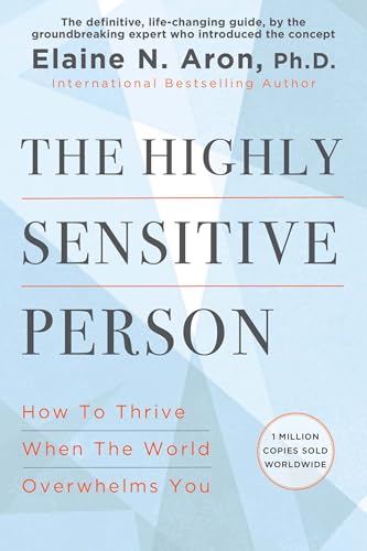 The Highly Sensitive Person: How to Thrive When the World Overwhelms You