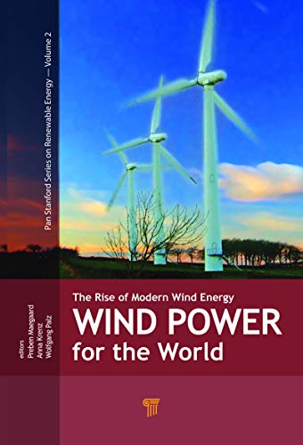 Wind Power for the World: The Rise of Modern Wind Energy (Jenny Stanford Series on Renewable Energy Book 2)