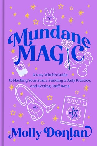 Mundane Magic: A Lazy Witch's Guide to Hacking Your Brain, Building a Daily Practice, and Getting Stuff Done