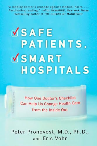 Safe Patients, Smart Hospitals: How One Doctor's Checklist Can Help Us Change Health Care from the Inside Out