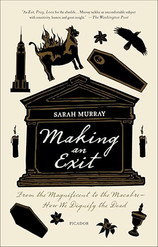 Making an Exit: From the Magnificent to the Macabre—How We Dignify the Dead
