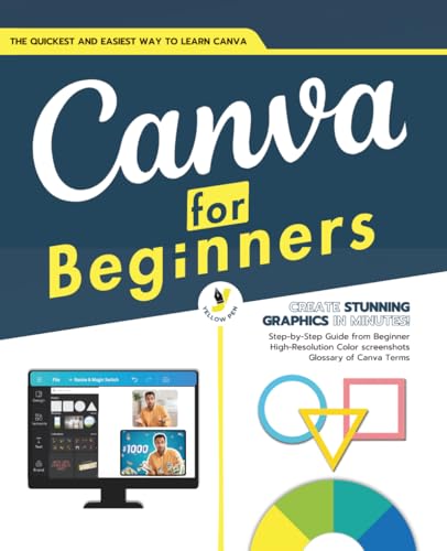 Canva for Beginners: A Step-by-Step Manual for Mastering Canva's Tools and Techniques | From Basic to Advanced | A Complete Guide to Create Professional Designs (The Canva Bible)