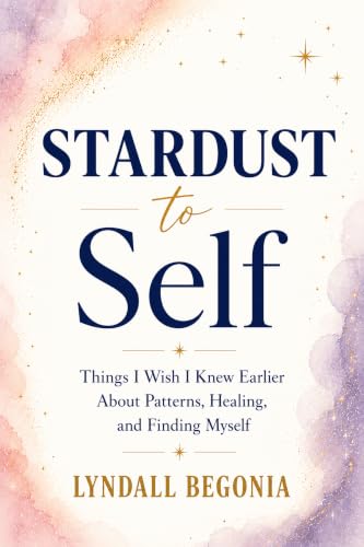 Stardust to Self: Things I Wish I Knew Earlier About Patterns, Healing, and Finding Myself