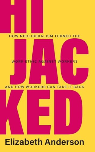 Hijacked: How Neoliberalism Turned the Work Ethic against Workers and How Workers Can Take It Back (Seeley Lectures)