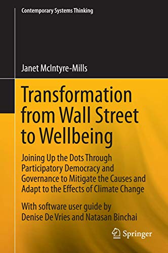 Transformation from Wall Street to Wellbeing: Joining Up the Dots Through Participatory Democracy and Governance to Mitigate the Causes and Adapt to ... Change (Contemporary Systems Thinking)