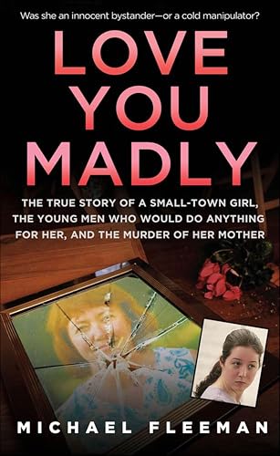 Love You Madly: The True Story of a Small-Town Girl, the Young Men Who Would Do Anything for Her, and the Murder of Her Mother