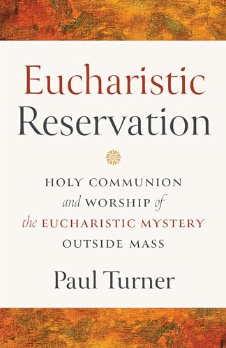 Eucharistic Reservation: Holy Communion and Worship of the Eucharistic Mystery outside Mass