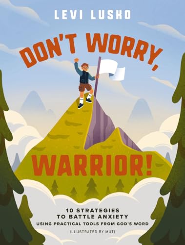Don't Worry, Warrior!: 10 Strategies to Battle Anxiety Using Practical Tools from God's Word
