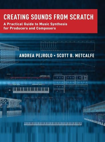 Creating Sounds from Scratch: A Practical Guide to Music Synthesis for Producers and Composers