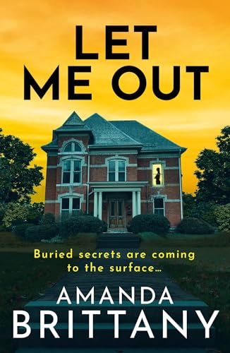 Let Me Out: A relentlessly gripping psychological thriller from Amanda Brittany