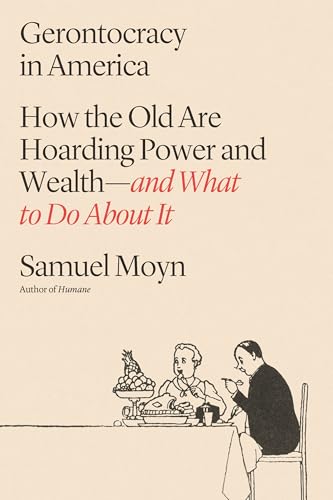 Gerontocracy in America: How the Old Are Hoarding Power and Wealth―and What to Do About It