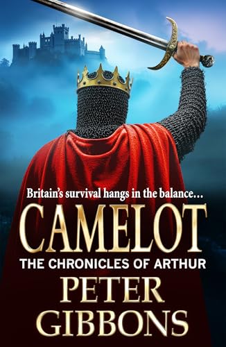 Camelot: Epic battles, heroic quests— a gripping adventure from Peter Gibbons! (The Chronicles of Arthur Book 3)