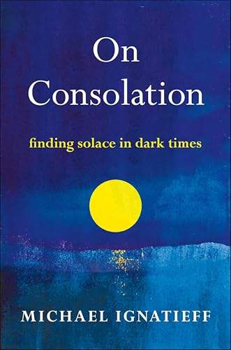 On Consolation: Finding Solace in Dark Times