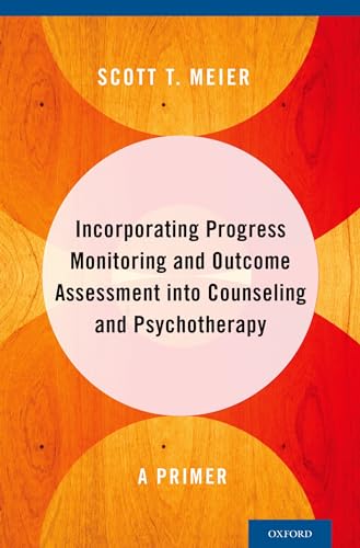 Incorporating Progress Monitoring and Outcome Assessment into Counseling and Psychotherapy: A Primer