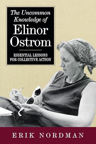 The Uncommon Knowledge of Elinor Ostrom: Essential Lessons for Collective Action