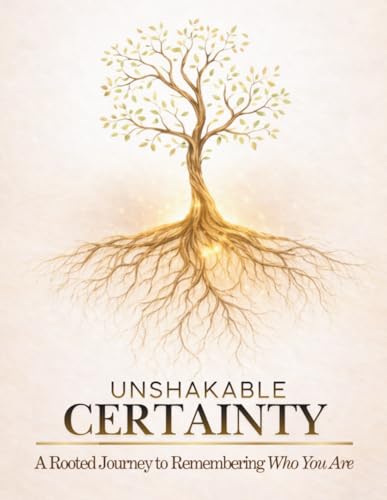 Unshakable Certainty: A Rooted Journey to Remembering Who You Are