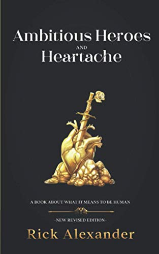 Ambitious Heroes And Heartache: A book about what it means to be human