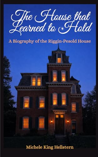 The House that Learned to Hold: A Biography of the Riggin-Pesold House